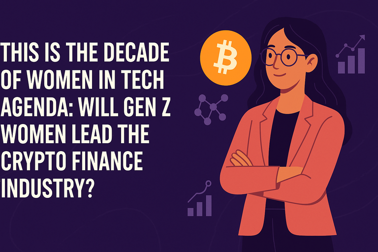 This is the Decade of Women in Tech Agenda: Will Gen Z Women Lead the Crypto Finance Industry?